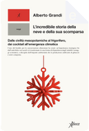 L'incredibile storia della neve e della sua scomparsa by Alberto Grandi