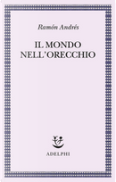 Il mondo nell'orecchio by Ramón Andrés