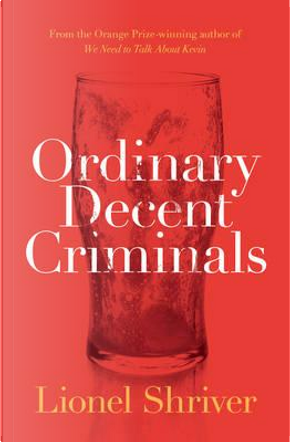 Ordinary Decent Criminals by Lionel Shriver