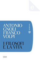 I filosofi e la vita by Antonio Gnoli, Franco Volpi