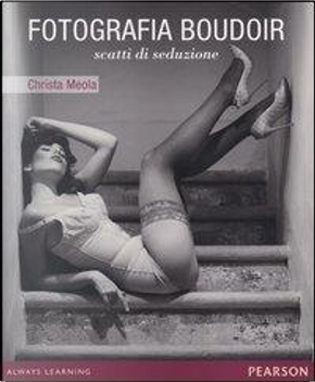 Fotografia boudoir. Scatti di seduzione by Christa Meola