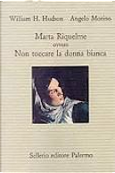 Marta Riquelme ovvero non toccare la donna bianca by Angelo Morino, William H. Hudson