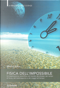 Fisica dell'impossibile by Michio Kaku