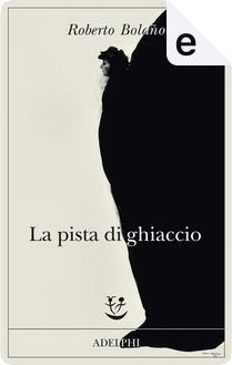 La pista di ghiaccio by Roberto Bolaño