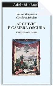 Archivio e camera oscura by Gershom Scholem, Walter Benjamin Archivio e camera oscura by Gershom Scholem, Walter Benjamin