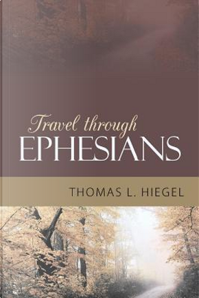 Travel Through Ephesians by Thomas L. Hiegel