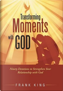 Transforming Moments With God by Frank King