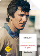 Dura solo un attimo, la gloria by Dino Zoff