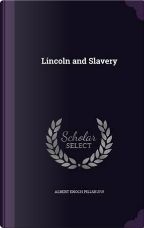 Lincoln and Slavery by Albert Enoch Pillsbury