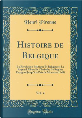 Histoire de Belgique, Vol. 4 by Henri Pirenne