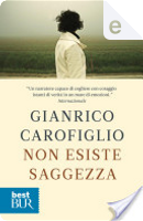 Non esiste saggezza by Gianrico Carofiglio