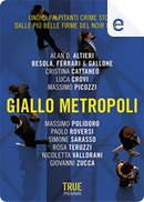 Giallo metropoli by Alan D. Altieri, Andrea Ferrari, Cristina Cattaneo, Francesco Gallone, Giovanni Zucca, Luca Crovi, Massimo Picozzi, Massimo Polidoro, Nicoletta Vallorani, Paolo Roversi, Riccardo Besola, Rosa Teruzzi, Simone Sarasso