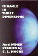 Miracle in Three Dimensions and Other Stories by C.L. Moore by C. L. Moore