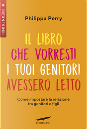 Il libro che vorresti i tuoi genitori avessero letto by Philippa Perry Il libro che vorresti i tuoi genitori avessero letto by Philippa Perry