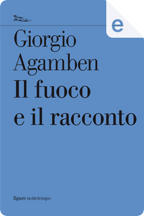 Il fuoco e il racconto by Giorgio Agamben