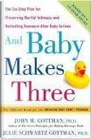 And Baby Makes Three by John M. Gottman, Julie Schwartz Gottman