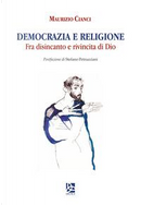 Democrazia e religione. Fra disincanto e rivincita di Dio by Maurizio Cianci