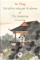 Un'altra vita per le donne & Tre lanterne by Tong Su