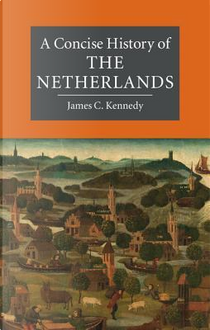 A Concise History of the Netherlands by James C. Kennedy