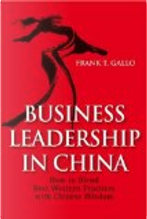 Business Leadership In China by Frank T. Gallo