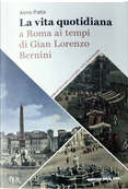 La vita quotidiana a Roma ai tempi di Gian Lorenzo Bernini by Almo Paita