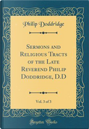 Sermons and Religious Tracts of the Late Reverend Philip Doddridge, D.D, Vol. 3 of 3 (Classic Reprint) by Philip Doddridge