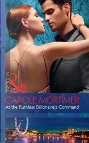 At The Ruthless Billionaire's Command by Carole Mortimer