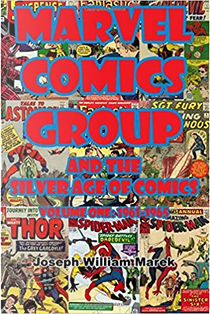 Marvel Comics Group and the Silver Age of Comics by William Joseph Marek