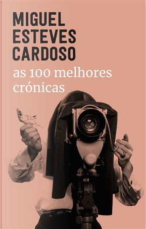 As 100 Melhores Crónicas by Miguel Esteves Cardoso