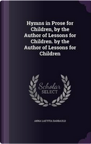 Hymns in Prose for Children, by the Author of Lessons for Children. by the Author of Lessons for Children by Anna Laetitia Barbauld