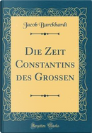 Die Zeit Constantins Des Grossen (Classic Reprint) by Jacob Burckhardt