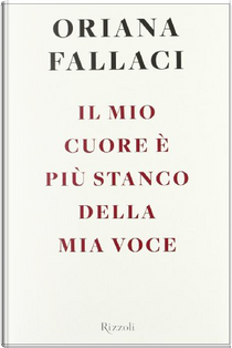 Il mio cuore è più stanco della mia voce by Oriana Fallaci