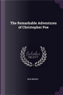 The Remarkable Adventures of Christopher Poe by Bob Brown