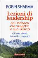 Lezioni di leadership dal monaco che vendette la sua Ferrari. Gli otto rituali dei leader visionari by Robin S. Sharma