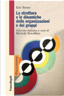 La struttura e le dinamiche delle organizzazioni e dei gruppi by Eric Berne