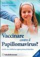 Vaccinare contro il papillomavirus? Quello che dobbiamo sapere prima di decidere by Roberto Gava