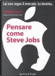 Pensare come Steve Jobs. Lui non segue il mercato. Lo inventa by Carmine Gallo