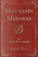 Mountain Madness (Classic Reprint) by Anna Alice Chapin