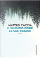 Il silenzio coprì le sue tracce by Matteo Caccia