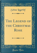 The Legend of the Christmas Rose (Classic Reprint) by Selma Lagerlöf