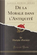 De la Morale dans l'Antiquité (Classic Reprint) by Adolphe Garnier