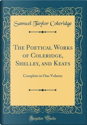 The Poetical Works of Coleridge, Shelley, and Keats by Samuel Taylor Coleridge