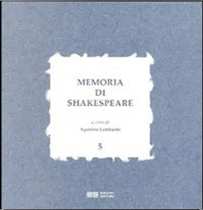 Memoria di Shakespeare by Agostino Lombardo, Anna Isabella Squarzina, Anna Kurdziel, Elisabetta Vaccaro, Gioia Costa, Giorgio Melchiori, Giulia Serafini, Guido Bulla, Laura Caretti, Loredana Di Martino, Maria Luisa De Rinaldis, Marisa Sestito, Mauro Spicci, Sandra Fuciarelli, Sergio Perosa, Simone Brunetti, Vittorio Gabrieli Memoria di Shakespeare by Agostino Lombardo, Anna Isabella Squarzina, Anna Kurdziel, Elisabetta Vaccaro, Gioia Costa, Giorgio Melchiori, Giulia Serafini, Guido Bulla, Laura Caretti, Loredana Di Martino, Maria Luisa De Rinaldis, Marisa Sestito, Mauro Spicci, Sandra Fuciarelli, Sergio Perosa, Simone Brunetti, Vittorio Gabrieli