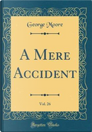 A Mere Accident, Vol. 26 (Classic Reprint) by George Moore