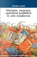 Stampa, censura, opinione pubblica in età moderna by Sandro Landi