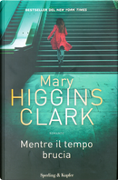 Mentre il tempo brucia by Mary Higgins Clark