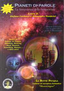 Pianeti di parole by Alessandro Fambrini, Al Fedor, Antonino Fazio, Antonio Bellomi, Barry N. Malzberg, Daryl Gregory, Frank Patton, Henry Hasse, Ian Watson, Jeffrey Ford, Lisa Goldstein, Michael Bishop, Mike Resnick, Paul Di Filippo, Paul McAuley, Robert Reed, Robert Silverberg, Stefano Carducci, Theodore R. Cogswell Pianeti di parole by Alessandro Fambrini, Al Fedor, Antonino Fazio, Antonio Bellomi, Barry N. Malzberg, Daryl Gregory, Frank Patton, Henry Hasse, Ian Watson, Jeffrey Ford, Lisa Goldstein, Michael Bishop, Mike Resnick, Paul Di Filippo, Paul McAuley, Robert Reed, Robert Silverberg, Stefano Carducci, Theodore R. Cogswell