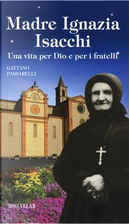 Madre Ignazia Isacchi. Una vita per Dio e per i fratelli. Ediz. illustrata by Gaetano Passarelli