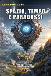 Spazio, tempo e paradossi by Carlo Menzinger di Preussenthal, Fabio Aloisio, Fabio Calabrese, Gianfranco Sherwood, Luca Nisi, Luca Oleastri, Luigi Valerio, Robero Cozzolino