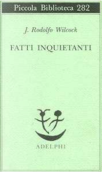 Fatti inquietanti by J. Rodolfo Wilcock
